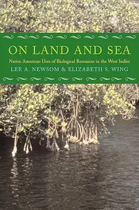 On Land and Sea Native American Uses of Biological Resources in the West Indies