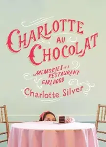 Charlotte Au Chocolat Memories of a Restaurant Girlhood