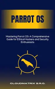 Mastering Parrot OS A Comprehensive Guide for Ethical Hackers and Security Enthusiasts