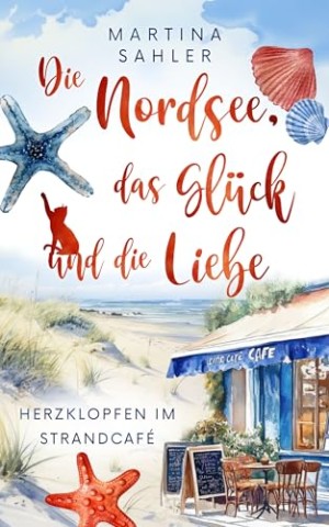 Cover: Sahler, Martina - Die Nordsee, das Gl&uuml;ck und die Liebe: Herzklopfen im Strandcaf&eacute;