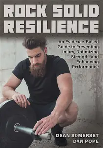 Rock Solid Resilience An Evidence–Based Guide to Preventing Injury, Optimizing Strength, and Enhancing Performance