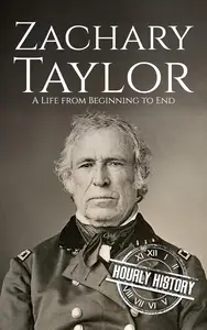 Zachary Taylor A Life from Beginning to End