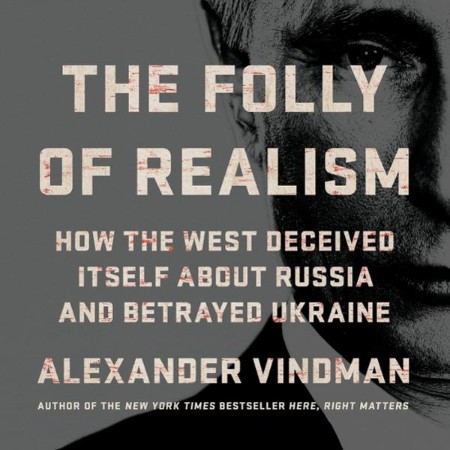 The Folly of Realism: How the West Deceived Itself About Russia and BetRayed Ukraine - [AUDIOBOOK]