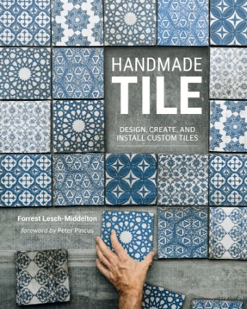 Handmade Tile: Design, Create, and Install Custom Tiles - Forrest Lesch-Middelton