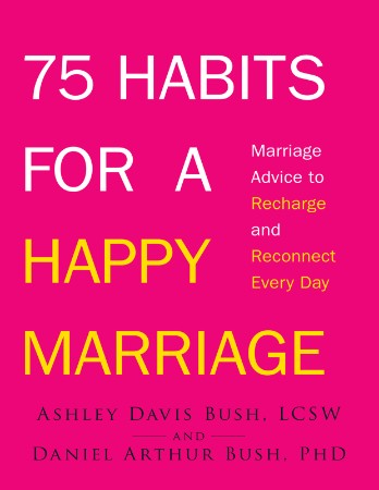 75 Habits for a Happy Marriage: Marriage Advice to Recharge and Reconnect Every Day - Ashley David Bush