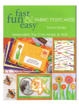 Fast, Fun and Easy Fabric Postcards: Keepsakes You Can Make and Mail - Kohler, Franki