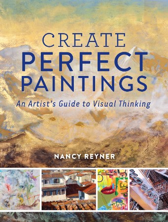 Create Perfect Paintings : An Artist's Guide to Visual Thinking - Nancy Reyner