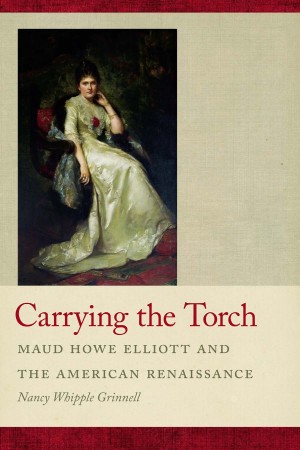 Carrying the Torch: Maud Howe Elliott and the American Renaissance - Grinnell, Nancy Whipple(Author)