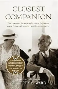 Closest Companion The Unknown Story of the Intimate Friendship Between Franklin Roosevelt and Margaret Suckley