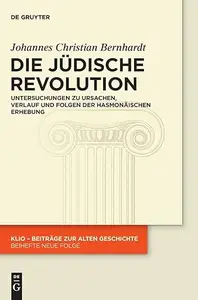 Die Jüdische Revolution Untersuchungen zu Ursachen, Verlauf und Folgen der hasmonäischen Erhebung