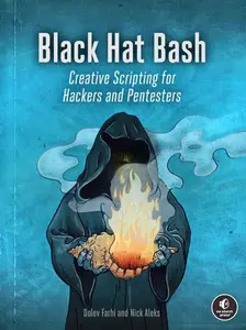 Black Hat Bash Creative Scripting for Hackers and Pentesters