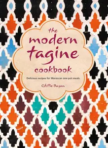 The Modern Tagine Cookbook Delicious recipes for Moroccan one–pot meals