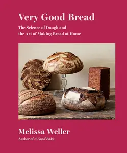 Very Good Bread The Science of Dough and the Art of Making Bread at Home A Cookbook