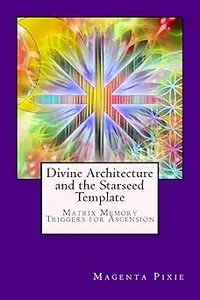 Divine Architecture and the Starseed Template Matrix Memory Triggers for Ascension