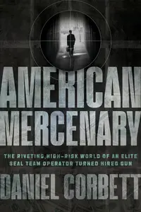 American Mercenary The Riveting, High–Risk World of an Elite SEAL Team Operator Turned Hired Gun