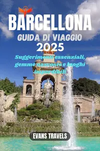 BARCELLONA GUIDA DI VIAGGIO 2025 Suggerimenti essenziali, gemme nascoste e luoghi imperdibili