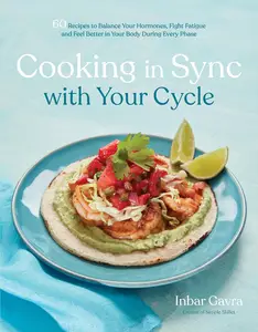 Cooking in Sync with Your Cycle 60 Recipes to Balance Your Hormones, Fight Fatigue and Feel Better in Your Body