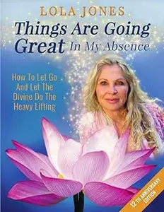 Things Are Going Great In My Absence How To Let Go And Let The Divine Do The Heavy Lifting 12th Anniversary Edition Ed 27