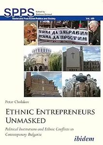 Ethnic Entrepreneurs Unmasked Political Institutions and Ethnic Conflicts in Contemporary Bulgaria