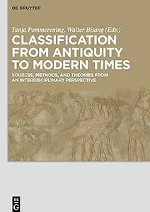 Classification from Antiquity to Modern Times Sources, Methods, and Theories from an Interdisciplinary Perspective