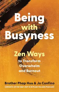 Being with Busyness Zen Ways to Transform Overwhelm and Burnout