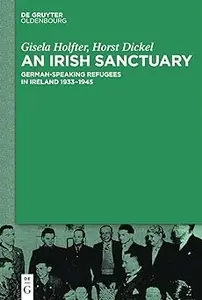 An Irish Sanctuary German–speaking Refugees in Ireland 1933–1945