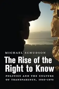 The Rise of the Right to Know Politics and the Culture of Transparency, 1945–1975