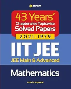 43 Years Chapterwise Topicwise Solved Papers (2021–1979) IIT JEE Mathematics