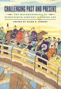 Challenging Past And Present The Metamorphosis of Nineteenth–Century Japanese Art