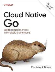 Cloud Native Go Building Reliable Services in Unreliable Environments