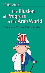 Illusion Of Progress in the Arab World A Critique of Western Misconstructions