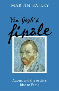 Van Gogh's Finale Auvers and the Artist's Rise to Fame