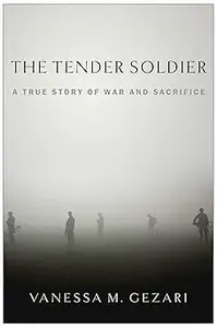 The Tender Soldier A True Story of War and Sacrifice