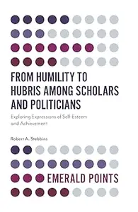 From Humility to Hubris among Scholars and Politicians Exploring Expressions of Self–Esteem and Achievement