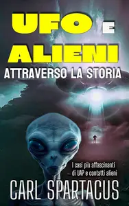 UFO e Alieni attraverso la Storia I casi più affascinanti di UAP e contatti alieni (PDF)