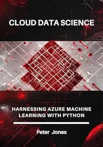 Cloud Data Science Harnessing Azure Machine Learning with Python