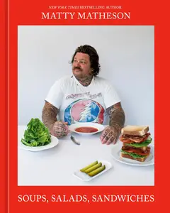 Matty Matheson Soups, Salads, Sandwiches A Cookbook