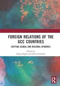 Foreign Relations of the GCC Countries Shifting Global and Regional Dynamics