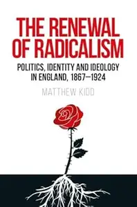 The renewal of radicalism Politics, identity and ideology in England, 1867–1924