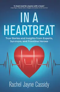 In a Heartbeat True Stories and Advice Insights from Experts, Survivors, and Frontline Heroes