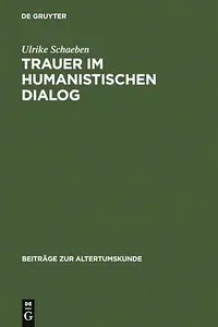 Trauer im humanistischen Dialog Das Trostgespräch des Giannozzo Manetti und seine Quellen