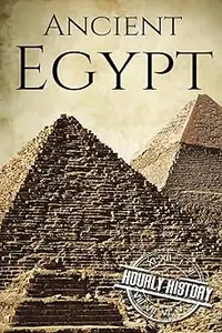 Ancient Egypt A History From Beginning to End