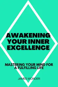 Awakening Your Inner Excellence Mastering Your Mind for a Fulfilling Life