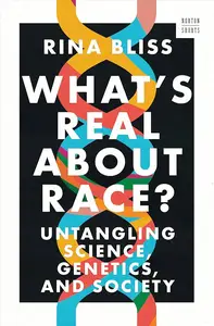 What's Real about Race Untangling Science, Genetics, and Society (A Norton Short)