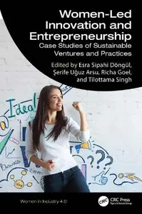 Women–Led Innovation and Entrepreneurship Case Studies of Sustainable Ventures and Practices