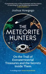 The Meteorite Hunters On the Trail of Extraterrestrial Treasures and the Secrets Inside Them