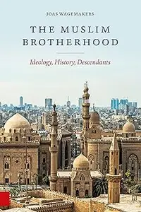 The Muslim Brotherhood Ideology, History, Descendants