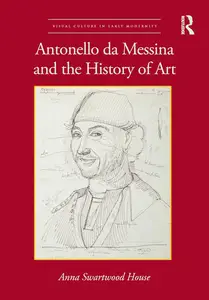 Antonello da Messina and the History of Art (Visual Culture in Early Modernity)