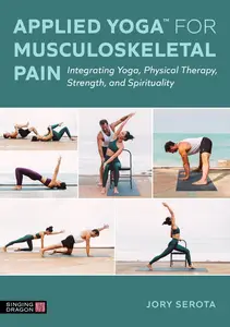 Applied Yoga™ for Musculoskeletal Pain Integrating Yoga, Physical Therapy, Strength, and Spirituality