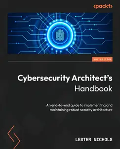 Cybersecurity Architect's Handbook An end–to–end guide to implementing and maintaining robust security architecture